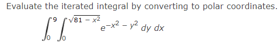 Evaluate the iterated integral by converting to polar coordinates.
V81 - x2
e-x2 - y² dy dx
6.
