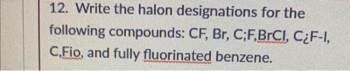 12. Write the halon designations for the
following compounds: CF, Br, C;F,BrCI, C¿F-I,
C,Fio, and fully fluorinated benzene.
nnnnnn