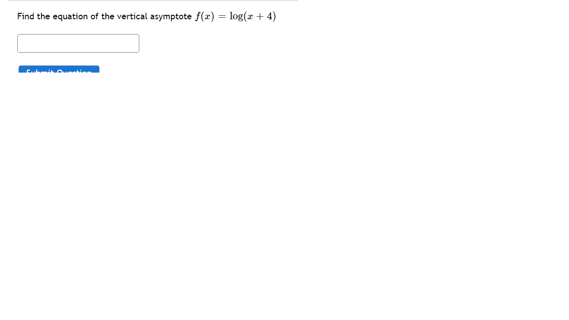 Find the equation of the vertical asymptote f(x) =
log(x + 4)
