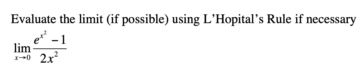 Evaluate the limit (if possible) using L'Hopital's Rule if necessary
et?
- 1
lim
x→0 2x2
