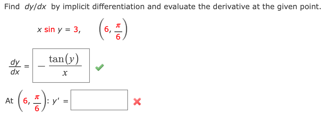 Find dy/dx by implicit differentiation and evaluate the derivative at the given point.
x sin y = 3,
6,
tan(y)
dy
dx
At
IT
6,
y'
