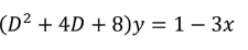 (D² + 4D + 8)y = 1 - 3x