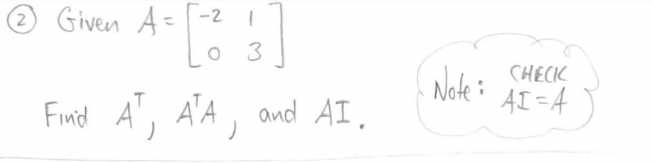 Given A=
-2
%3D
O 3
CHECIK
Note:
Finid
A, A'A, and AI.
AI =4
