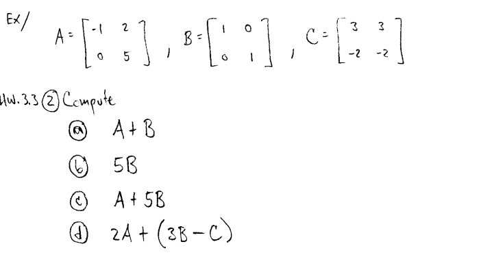 Ex/
A =
3
3
5
-2
-2
alw.3.3@ Cempute
@
A+ B
O 5B
A + 5B
@ zA + (38 -C)
2.
