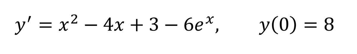 y' = x2 – 4x + 3 – 6e*,
y(0) = 8
