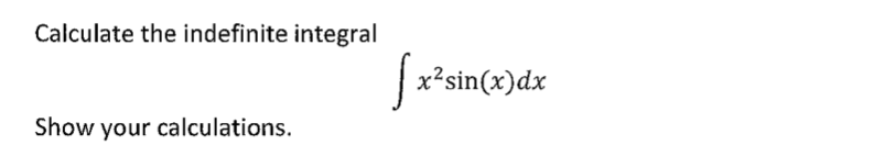 Calculate the indefinite integral
|x²sin(x)dx
Show your calculations.
