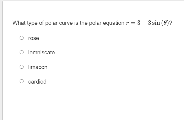 What type of polar curve is the polar equation r = 3-3 sin (0)?
rose
O lemniscate
O limacon
cardiod