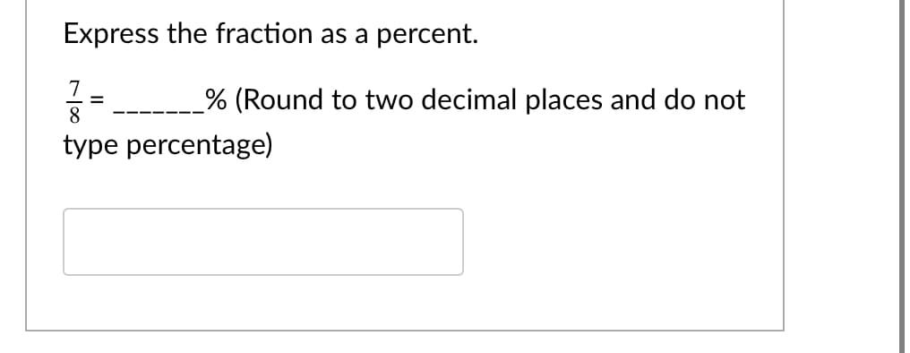 Express the fraction as a percent.
7
% (Round to two decimal places and do not
%D
8
type percentage)
