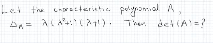 Let the chor a cteristic polynomial A,
ムA= AlX'4(入). Then detlA)=?
