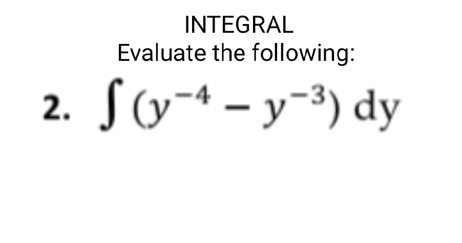 INTEGRAL
Evaluate the following:
2. S(y-* – y-3) dy
