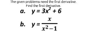 The given problems need the first derivative.
Find the first derivative.
а. у%3D 3x + 6
b.
y :
х2—1
