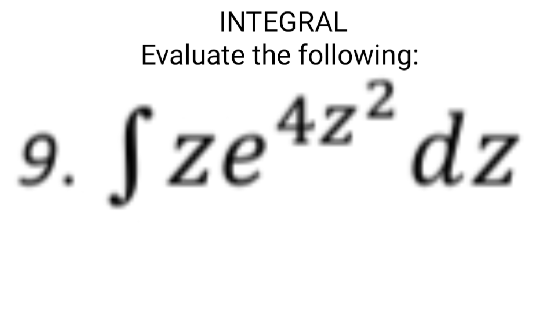 INTEGRAL
Evaluate the following:
9. Sze4z²dz
