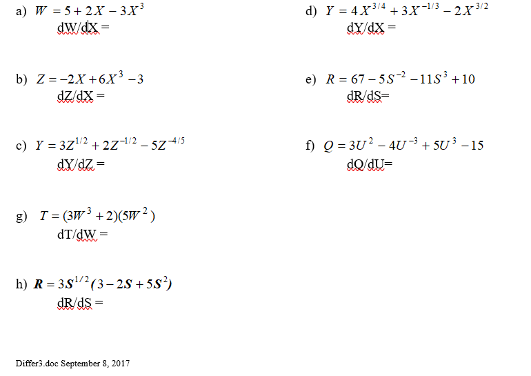 d) Y 43/4 +3.X-13 - 2X3/2
dY/dx
а) W 3D 5+ 2X — 3X3
dW/dx
e) R 67-5S-2 -11s3+10
dR/dS=
b) Z -2X6X3-3
=
XP/ZP
Q 3U2-4U-3 + 5U3 -15
f
dQ/du
c) Y 3Z12 2Z12 -52-4/5
dY/dz=
g) T (3W32)(5W2)
dT/dW
3S12(3- 2S + 5S2)
dR/dS
h) R
Differ3.doc September 8, 2017
