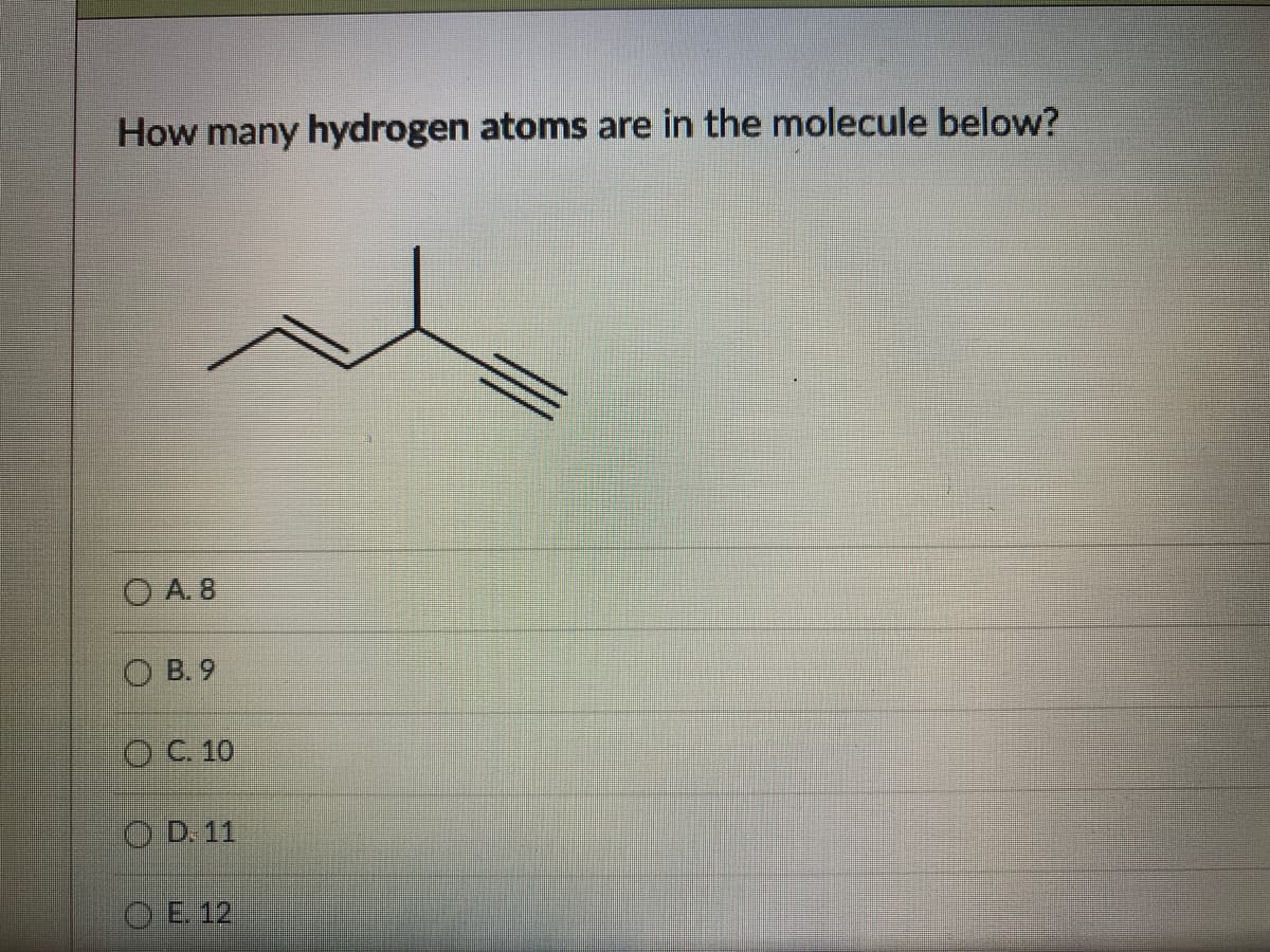How many hydrogen atoms are in the molecule below?
A. 8
B. 9
OC. 10
OD. 11
OE 12