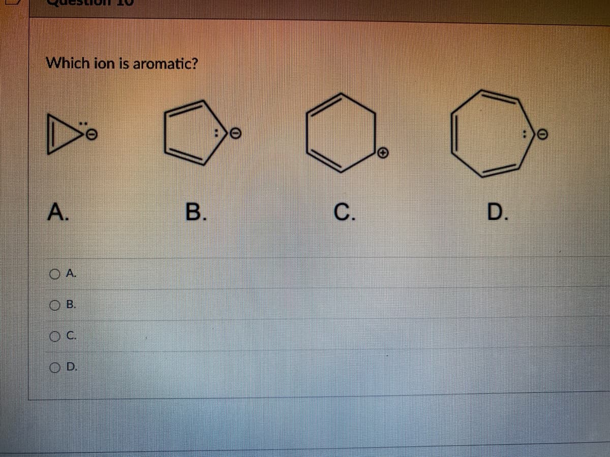 Which ion is aromatic?
А.
В.
С.
O A.
O B.
Oc.
OD.
D.
