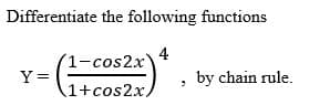 Differentiate the following functions
4
by chain rule.
1-cos2x
Y =
1+cos2x,
