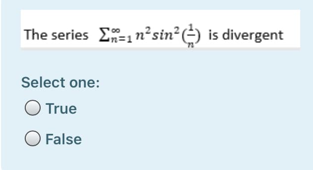 The series E=1n²sin²(-) is divergent
Select one:
True
False
