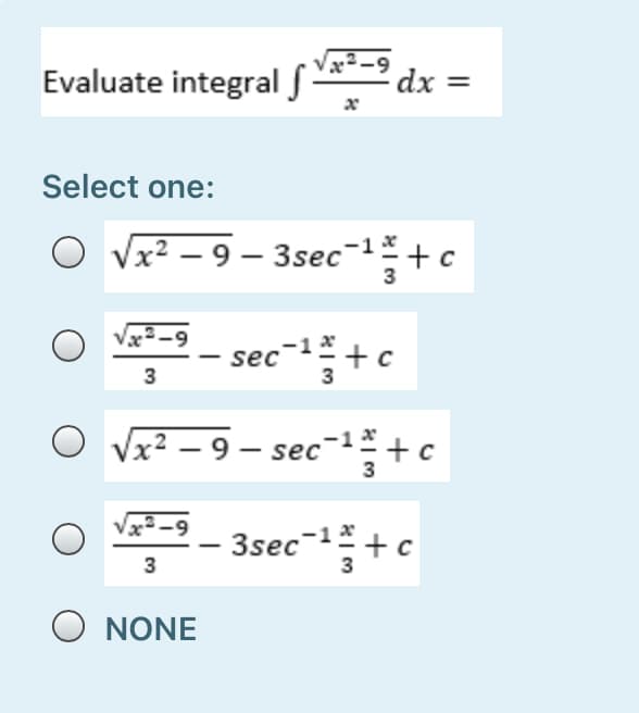 x2-9
Evaluate integral f-
dx =
Select one:
O Vx² – 9 – 3sec-1+c
|
3
:- sec-+c
6-
3
x² – 9 – sec-+c
ес
3
- 3sec-+c
O NONE
