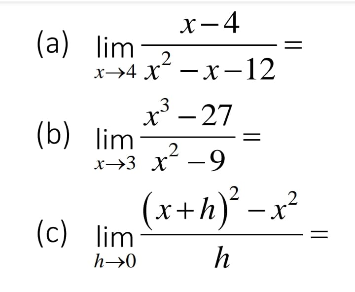 X-4
(а) lim
2
х->4 X* — х—12
х -27
(b) lim
2
x→3 x´ - 9
(x+h)° – x²
(c) lim
h→0
h
