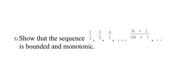 2
3
N + 1
5) Show that the sequence
is bounded and monotonic.
2N + 1
..
