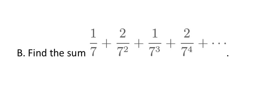 1 2 1 2
+ + + +
B. Find the sum 7 7² 73 74