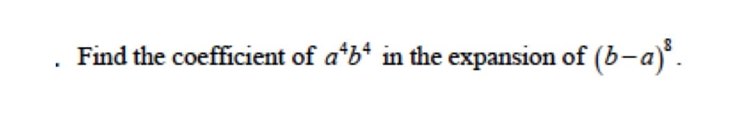 .
Find the coefficient of a*b* in the expansion of (b-a)³.