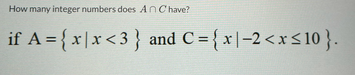 How many integer numbers does AnChave?
if A = {x|x<3} and C= {x|-2 < x≤10}.