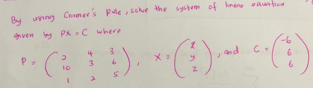 By using Cramer's Rule , solve the system of linear oauation
given by PX = C where
if
3
C.
and
C =
