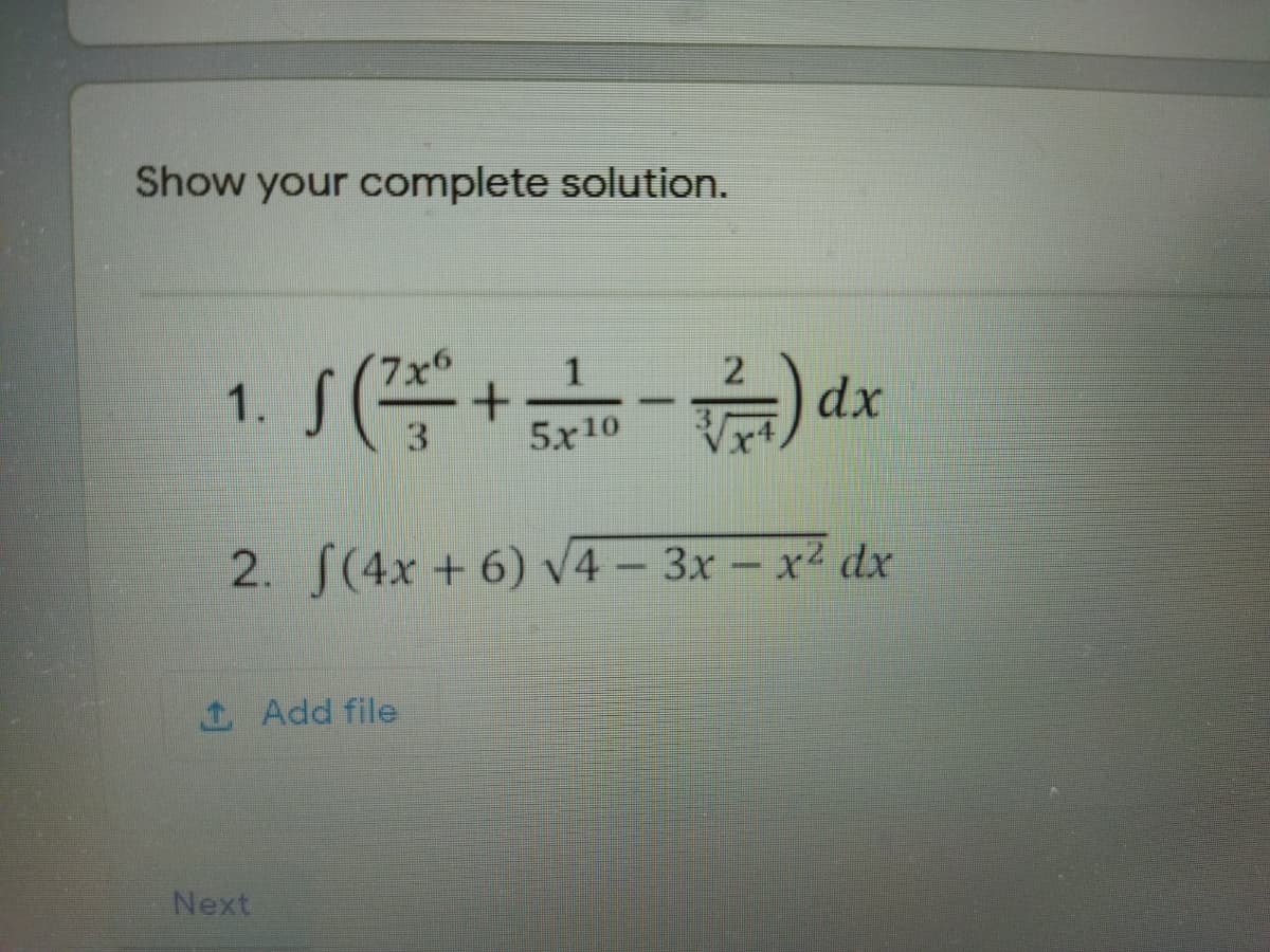 Show your complete solution.
1.
-
5x10
2. S(4x + 6) V4 - 3x-x2 dx
1 Add file
Next
