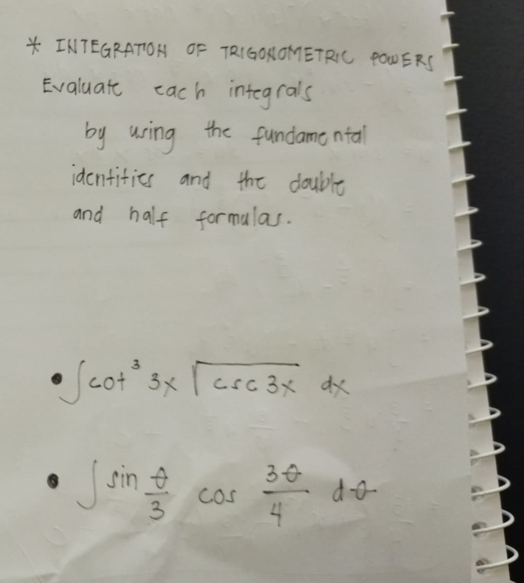 * INTEGRATIOH OF TRIGONOMETRIC POWERS
Evaluate
each integrals
by using the fundame ntal
identities and the dauble
and half formulas.
• Scot
3.
° 3x [ csc 3x dx
CoS
3
4
