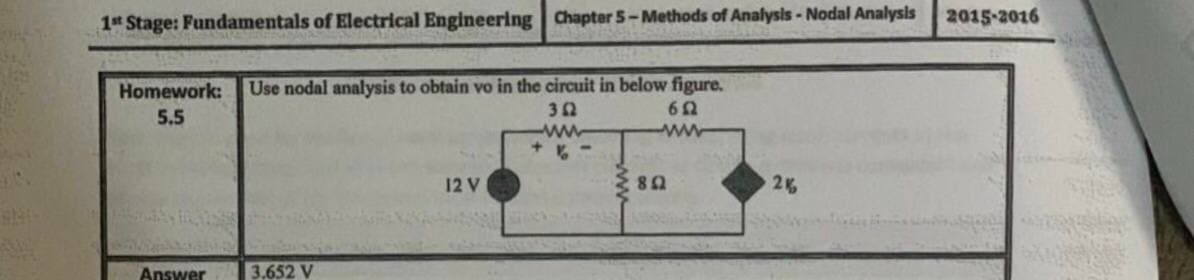 1st Stage: Fundamentals of Electrical Engineering Chapter 5-Methods of Analysis - Nodal Analysis
2015-2016
Homework:
Use nodal analysis to obtain vo in the circuit in below figure.
32
ww
5.5
ww
12 V
Answer
3.652 V

