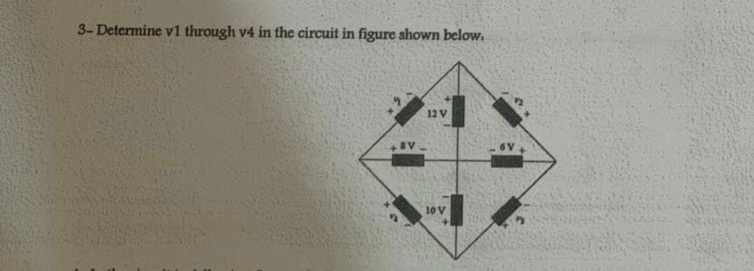 3-Determine v1 through v4 in the circuit in figure shown below.
12 V
AB
10 V
