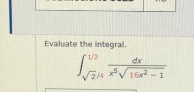 Evaluate the integral.
1/2
dx
VZ14
2/4
xV 16x2 – 1
