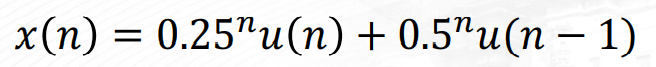 x(n) = 0.25"u(n) + 0.5"u(n-1)