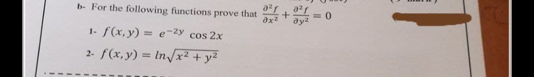 b- For the following functions prove that
ax2
ay2
1- f(x, y) = e-2y cos 2x
2- f(x, y) = In/x² + y2
