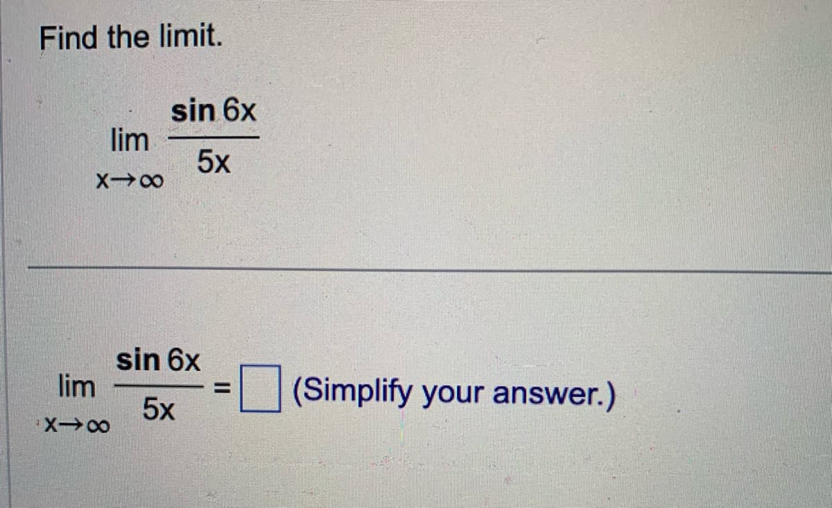 Find the limit.
lim
XX
lim
X→∞
sin 6x
5x
sin 6x
5x
=
(Simplify your answer.)