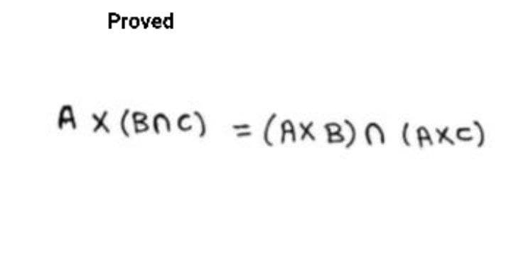 Proved
A x (BNC) = (AX B)n (AXC)
