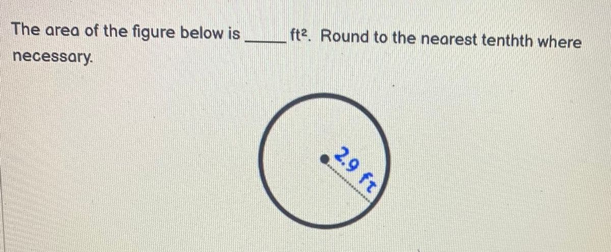 ft2. Round to the nearest tenthth where
The area of the figure below is
necessary.
2.9 ft
