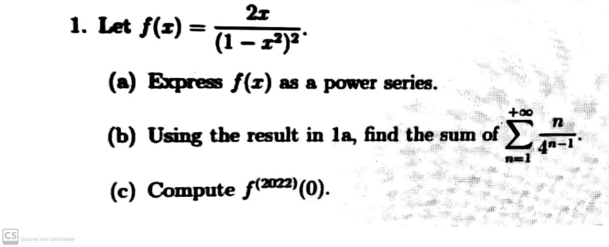 1. Let f(1) =
(1 – 2)3*
(a) Express f(1) as a power series.
(b) Using the result in la, find the sum of
(c) Compute f2022) (0).
CS
Scamec with CamScarner
Wi
