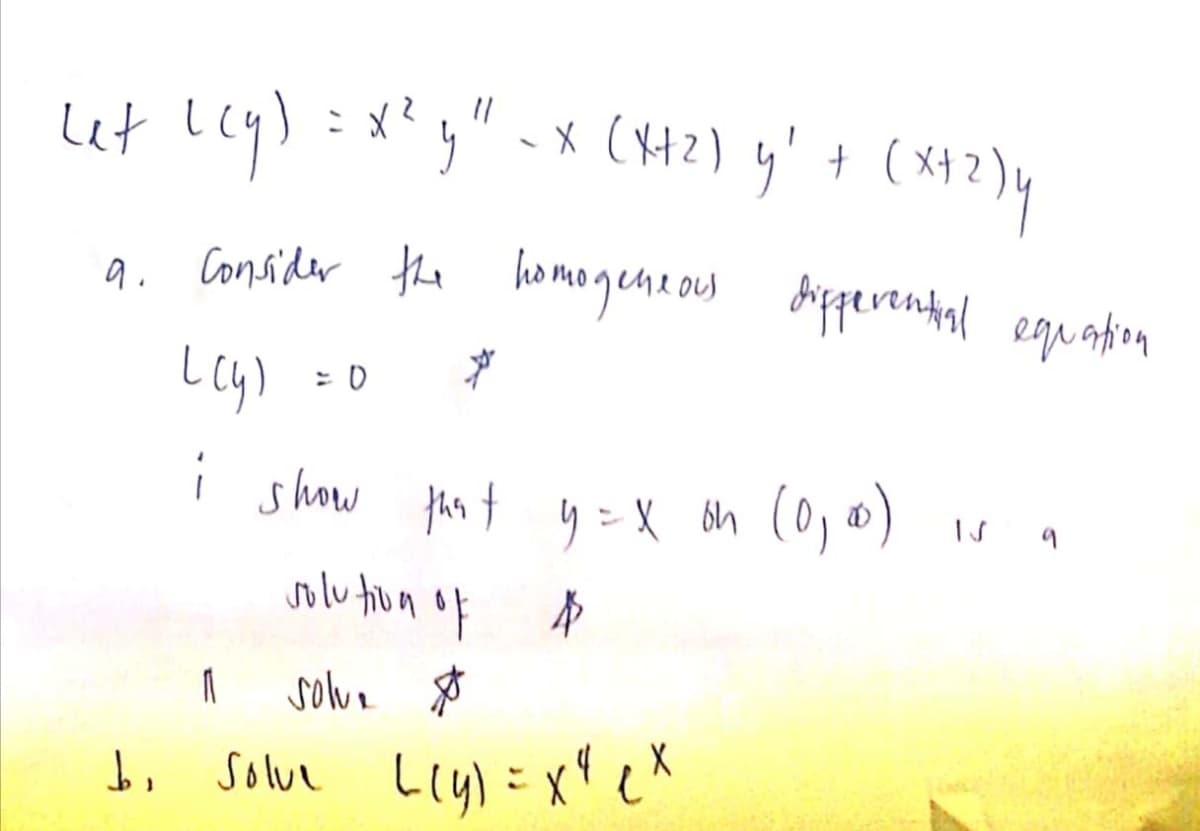 lut l1g):x?y"-x (42) y' + (x+2)y
(H42) y' + (x+?)y
a. Consider the homogeneous dipperental eguation
ths t y=X on (0, )
jolu tiom of
solue *
b, solve Liy) :xX
