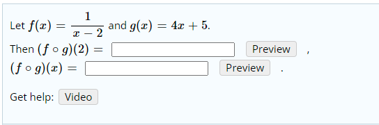 1
Let f(x) =
and g(æ) = 4x + 5.
2
Then (fo g)(2) =
(f o g)(x) =
Preview
Preview
Get help: Video
