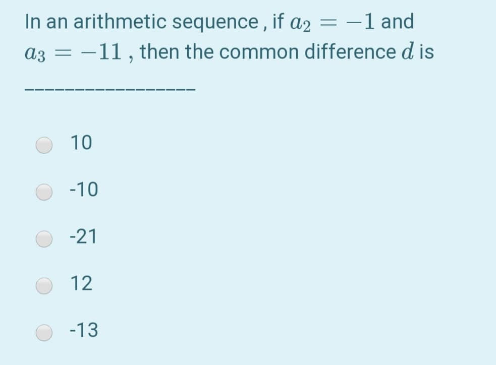 In an arithmetic sequence , if a2 = -1 and
az = –11 , then the common difference d is
10
-10
-21
12
-13
