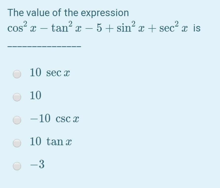 The value of the expression
cos“ x –
tan? x – 5 + sin? x + sec? x is
2
10 sec x
10
-10 csc x
10 tan x
-3
