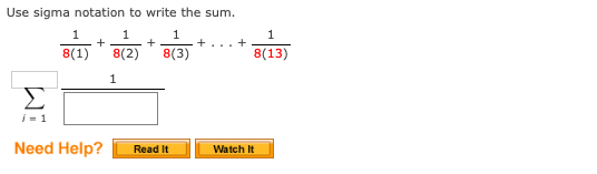 Use sigma notation to write the sum.
1
1
1
+
8(2)
8(3)
+... +
8(1)
8(13)
Σ
i- 1
Need Help?
Read It
Watch It
