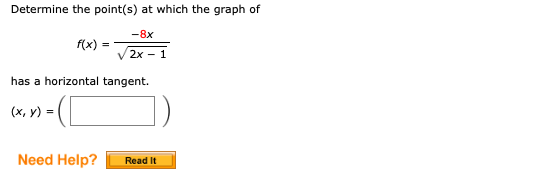 Determine the point(s) at which the graph of
-8x
f(x)
V 2x - 1
has a horizontal tangent.
(х, у) -
Need Help?
Read It
