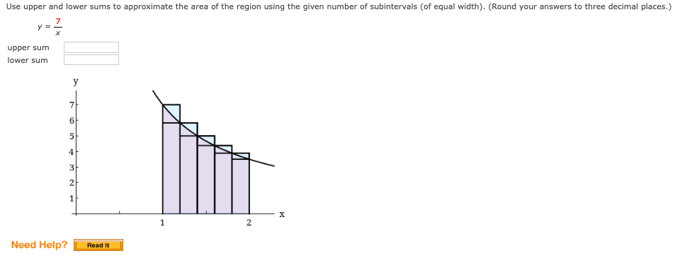 Use upper and lower sums to approximate the area of the region using the given number of subintervals (of equal width). (Round your answers to three decimal places.)
upper sum
lower sum
y
6.
Need Help?
Read It
