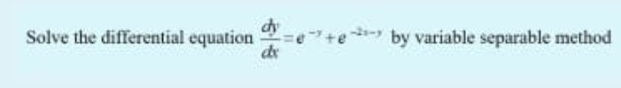Solve the differential equation =
eby variable separable method
de
