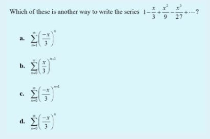 Which of these is another way to write the series 1-+
+...?
27
3.
9
a.
b.
C.
a G)
d.
