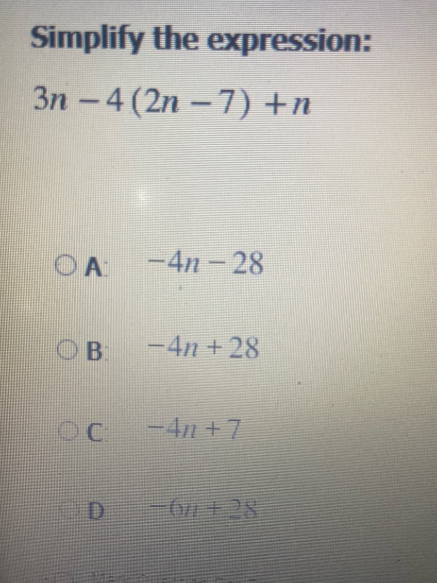 Simplify the expression:
3n -4 (2n -7) +n
O A
-4n- 28
OB:
-4n+28
C.
-4n +7
