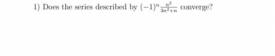1) Does the series described by (-1)"n converge?
